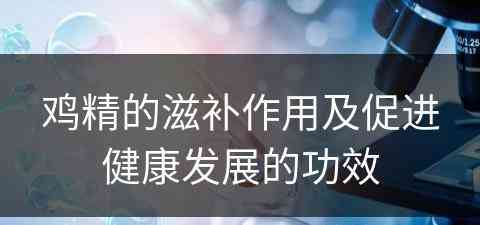 鸡精的滋补作用及促进健康发展的功效